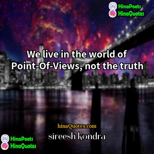 sireesh kondra Quotes | We live in the world of Point-Of-Views,